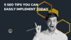 5 SEO Tips You Can Easily Implement Today