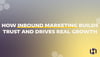 How Inbound Marketing Builds Trust — and Drives Real Growth