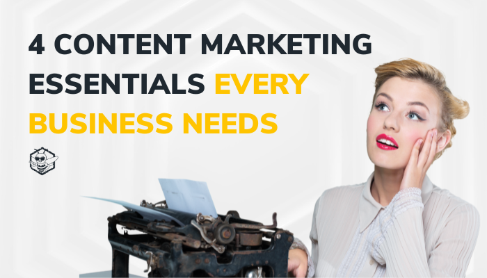 4 Content Marketing Essentials Every Business Needs