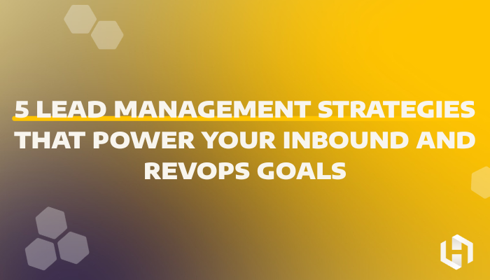 5 Lead Management Strategies That Power Your Inbound and RevOps Goals