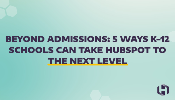 Beyond Admissions: 5 Ways K–12 Schools Can Take HubSpot to the Next Level