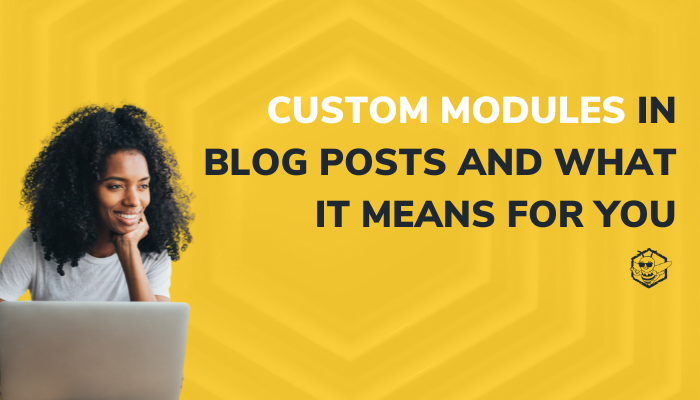 Custom Modules in Blog Posts and What It Means for You