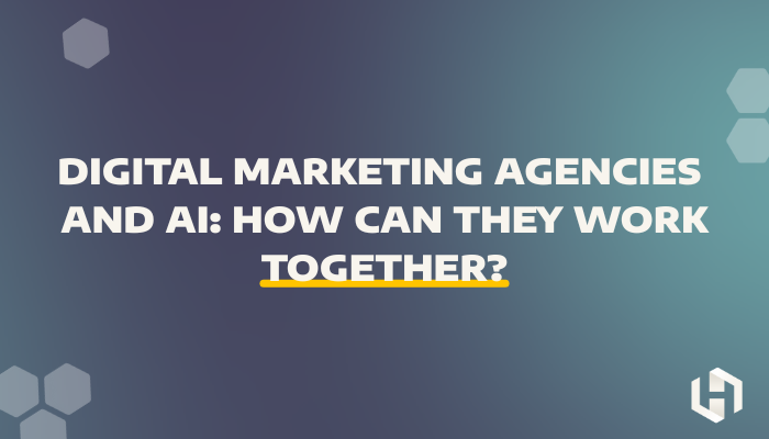 Digital Marketing Agencies and AI: How Can They Work Together?