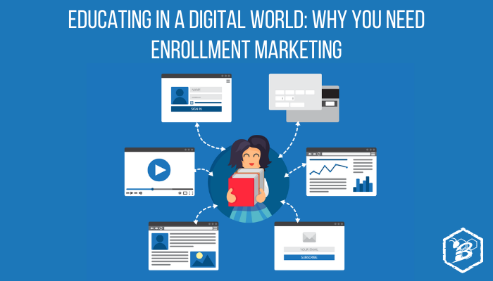 Educating in a Digital World: Why You Need Enrollment Marketing