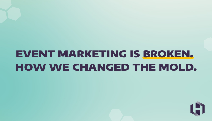Event Marketing Is Broken. How We Changed the Mold.