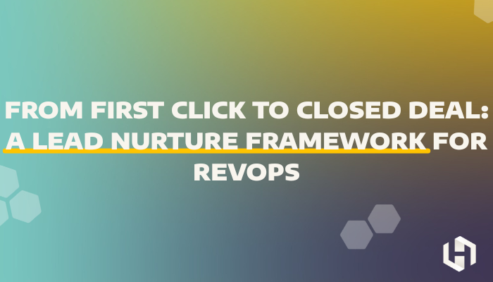From First Click to Closed Deal: A Lead Nurture Framework for RevOps