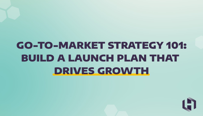 Go-To-Market Strategy 101 Build a Launch Plan That Drives Growth