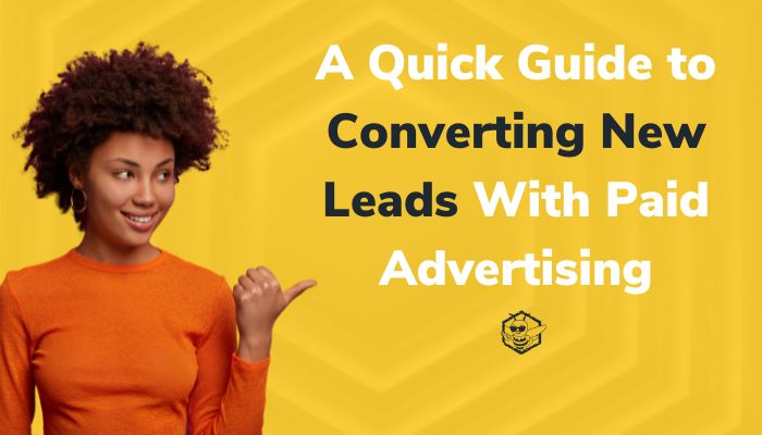 A Quick Guide to Converting New Leads with Paid Advertising