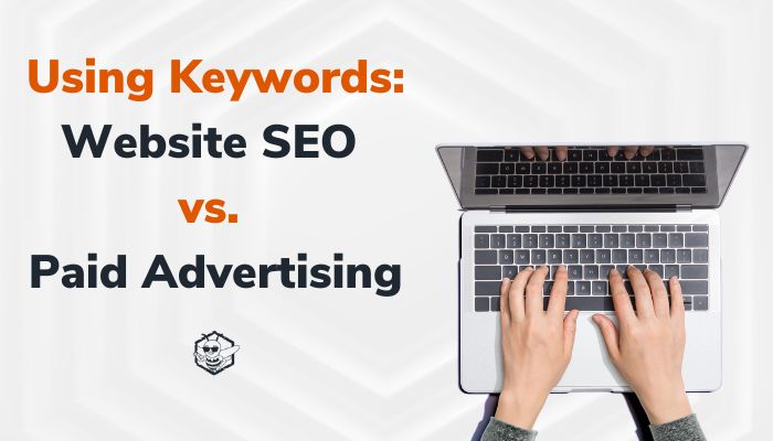 Using Keywords: Website SEO vs. Paid Advertising