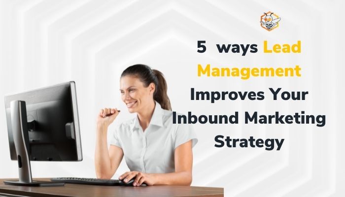 5 Ways Lead Management Improves Your Inbound Marketing Strategy
