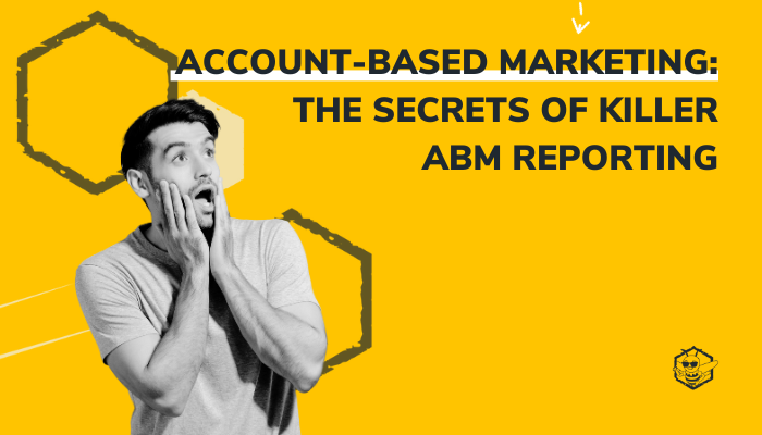 Account-Based Marketing: The Secrets of Killer ABM Reporting