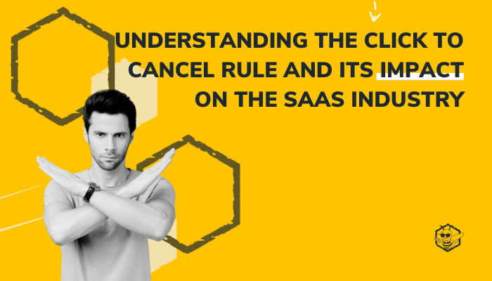 Understanding the Click to Cancel Rule: Impact on the SaaS Industry