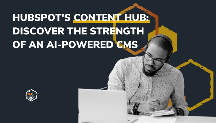 Content Hub: Discover the Strength of a HubSpot AI-Powered CMS