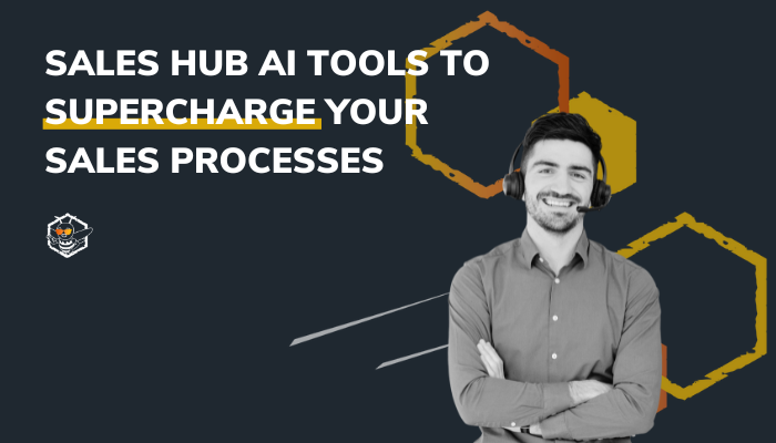 Sales Hub AI Tools to Supercharge Your Sales Processes