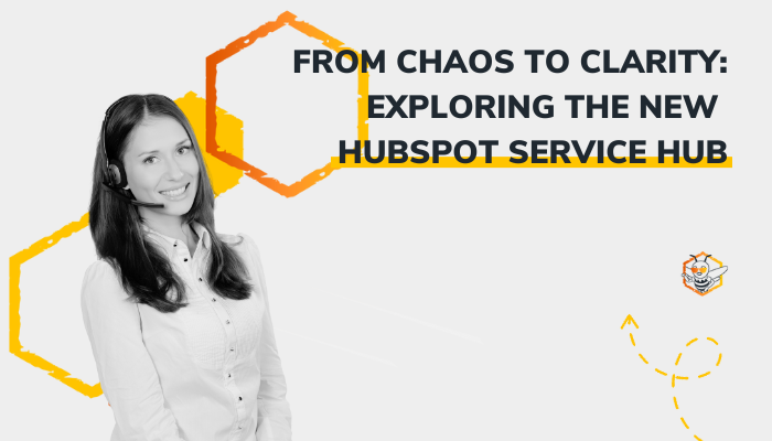 From Chaos to Clarity: Exploring the New HubSpot Service Hub