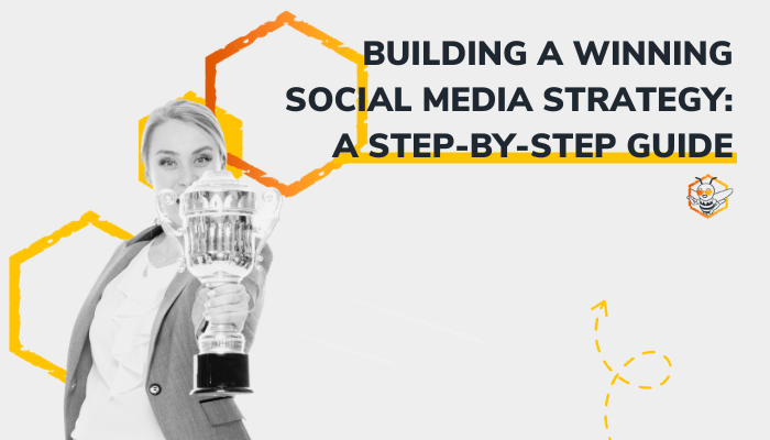 Building a Winning Social Media Strategy: A Step-by-Step Guide