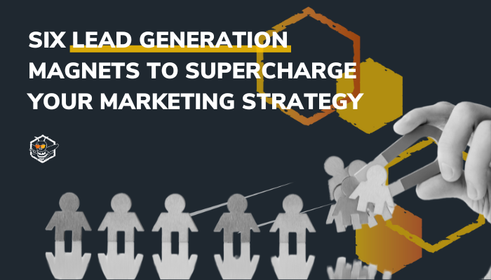 Six Lead Generation Magnets to Supercharge Your Marketing Strategy