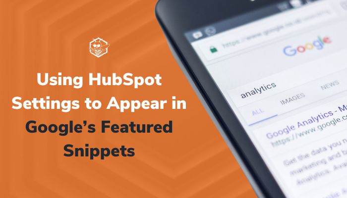 Using HubSpot Settings to Appear in Google’s Featured Snippets