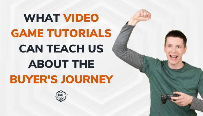 What Video Game Tutorials Can Teach Us About the Buyer's Journey
