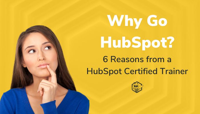 Why Go HubSpot? 6 Reasons from a HubSpot Certified Trainer