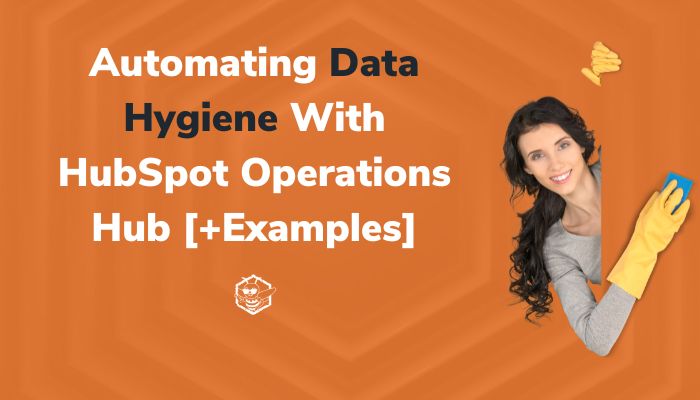 Automating Data Hygiene With HubSpot Operations Hub [+Examples]