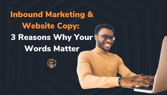 Inbound Marketing & Website Copy: 3 Reasons Why Your Words Matter