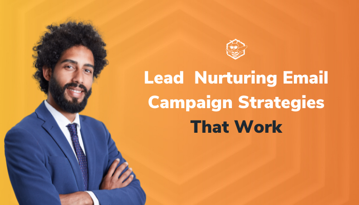 Lead Nurturing Email Campaign Strategies that Work