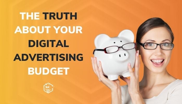 The Truth About Your Digital Advertising Budget