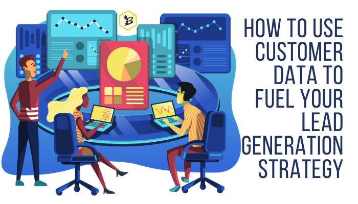 How to Use Customer Data to Fuel Your Lead Generation Strategy