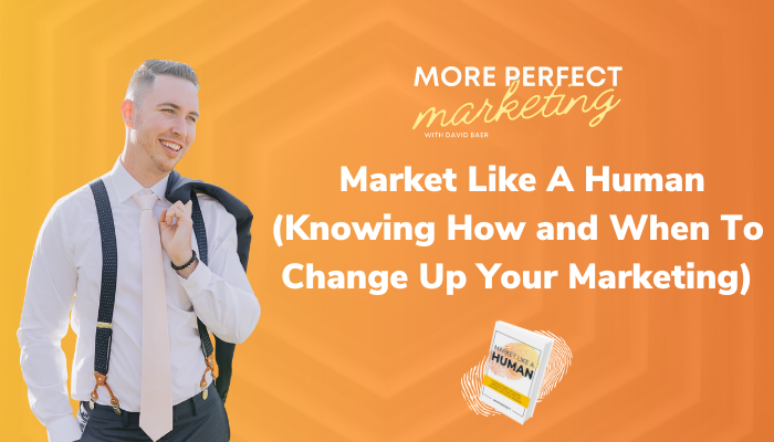 More Perfect Marketing: Market Like A Human