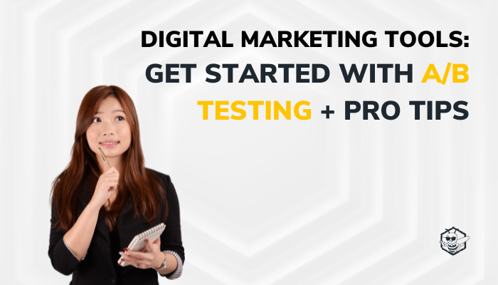 Digital Marketing Tools: Get Started With A/B Testing + Pro Tips