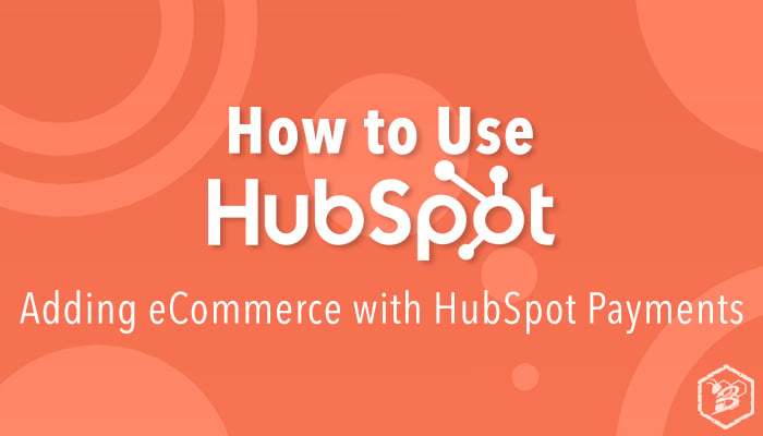 How to Use HubSpot: Adding eCommerce with HubSpot Payments