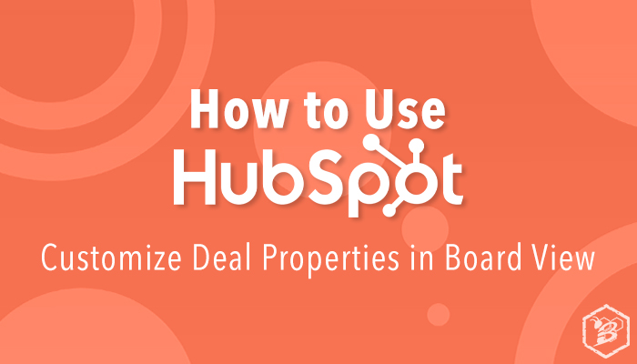 How to Use HubSpot: Customize Deal Properties In Board View