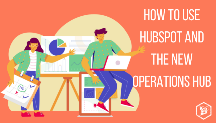How to Use HubSpot and the New Operations Hub