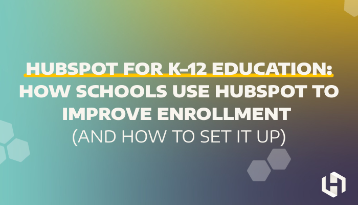 HubSpot for K–12 Education: How Schools Use HubSpot to Improve Enrollment (and How to Set It Up)