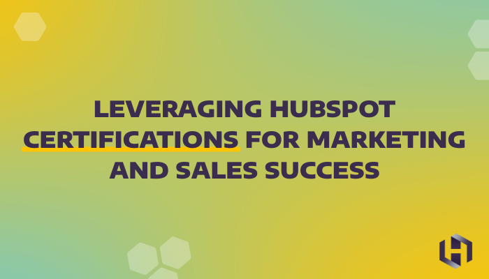 Leveraging HubSpot Certifications for Marketing and Sales Success