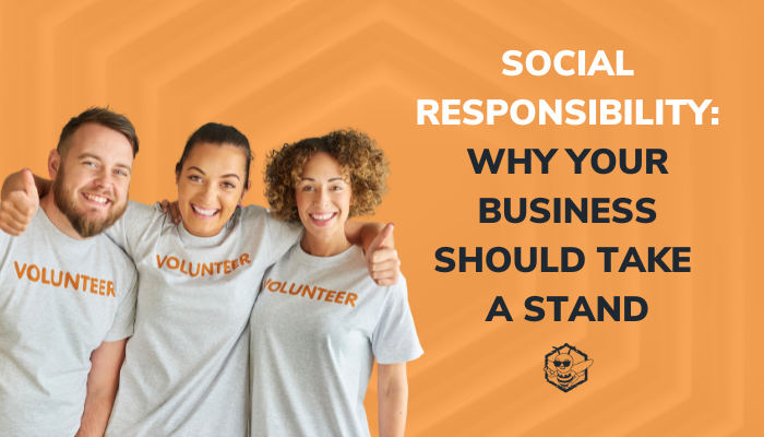 Social Responsibility: Why Your Business Should Take A Stand
