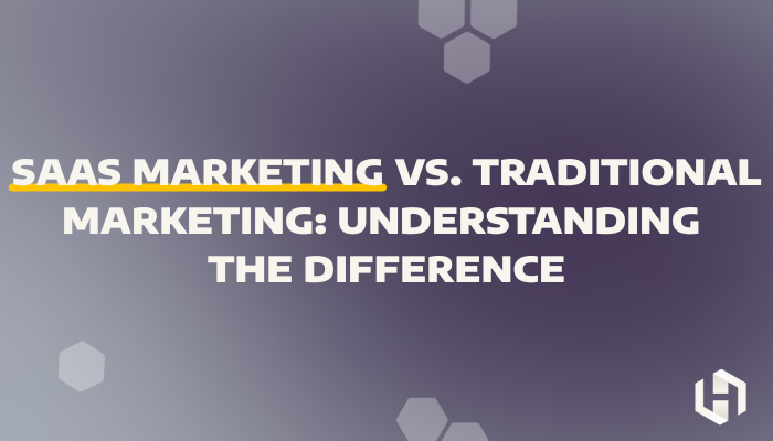 SaaS Marketing vs. Traditional Marketing: Understanding the Difference