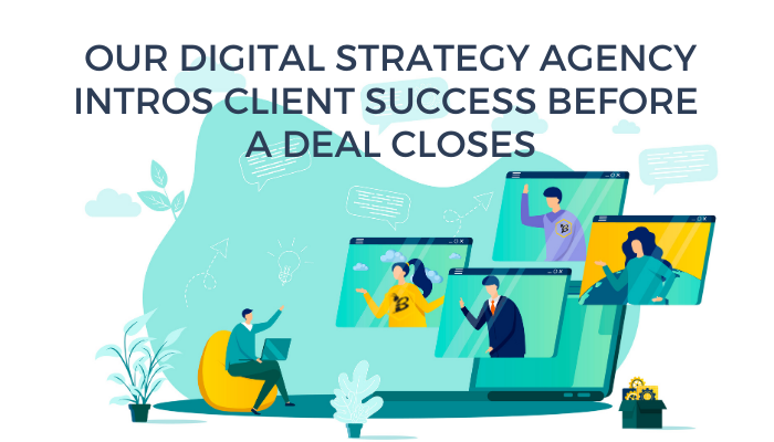 Our Digital Strategy Agency Intros Client Success Before a Deal Closes